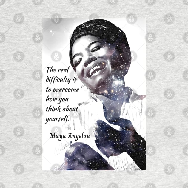 Maya Angelou portrait and quote: The real difficulty is to overcome how you think about yourself. by artbleed